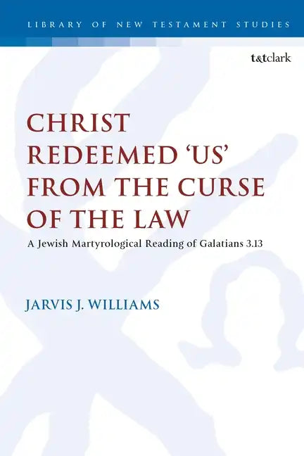 Christ Redeemed 'Us' from the Curse of the Law: A Jewish Martyrological Reading of Galatians 3.13 - Paperback