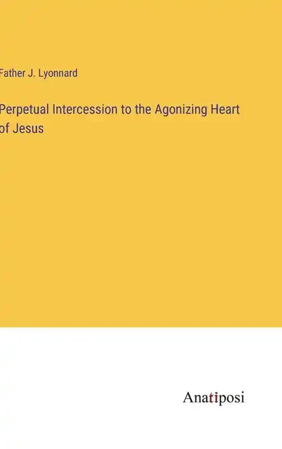 Perpetual Intercession to the Agonizing Heart of Jesus - Hardcover