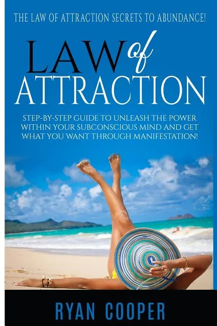 Law Of Attraction: Step-By-Step Guide To Unleash The Power Within Your Subconscious Mind And Get What You Want Through Manifestation! - Paperback