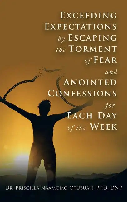 Exceeding Expectations by Escaping the Torment of Fear and Anointed Confessions for Each Day of the Week - Hardcover