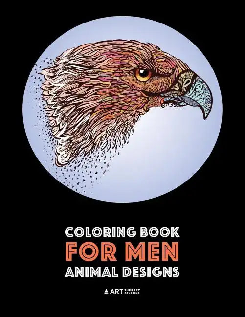 Coloring Book for Men: Animal Designs: Detailed Designs For Relaxation and Stress Relief; Anti-Stress Zendoodle; Art Therapy & Meditation Pra - Paperback