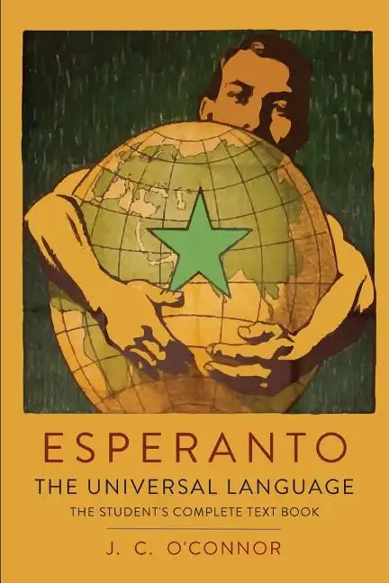 Esperanto: The Universal Language: The Student's Complete Text Book; Containing Full Grammar, Exercises, Conversations, Commercial Letters, and Two Vo - Paperback
