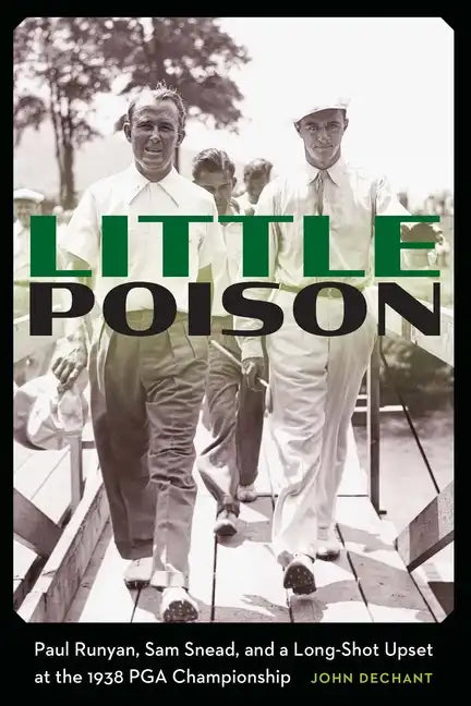 Little Poison: Paul Runyan, Sam Snead, and a Long-Shot Upset at the 1938 PGA Championship - Hardcover