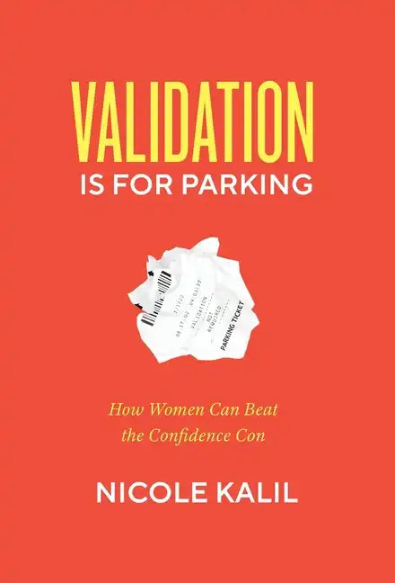 Validation Is For Parking: How Women Can Beat the Confidence Con - Hardcover
