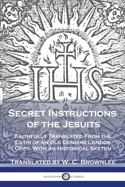 Secret Instructions of the Jesuits: Faithfully Translated From the Latin of an Old Genuine London Copy, With an Historical Sketch - Paperback