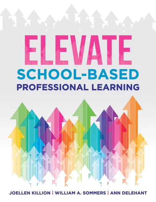 Elevate School-Based Professional Learning: (Implement School-Based Pd Based on Authors' Research and Real Experiences with Strategies That Work) - Paperback