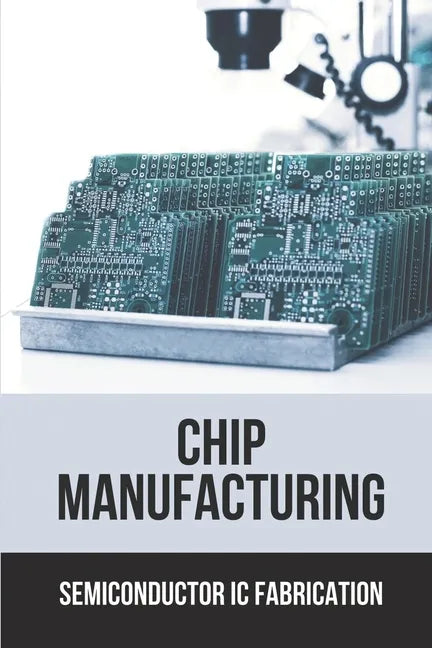 Chip Manufacturing: Semiconductor Ic Fabrication: Semiconductor Ic Dry Etch Book - Paperback