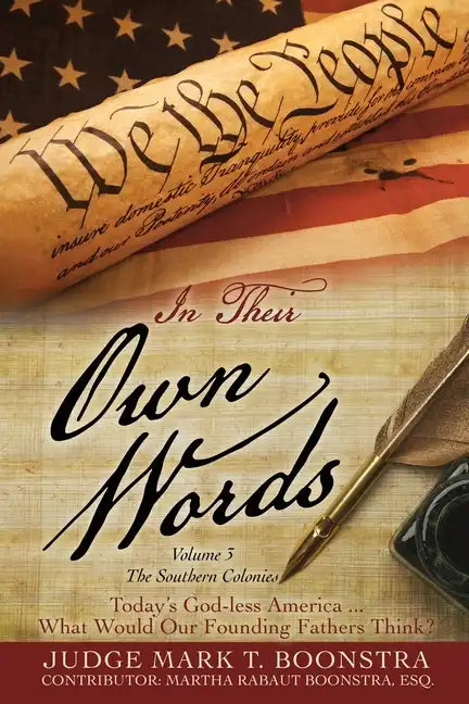 In Their Own Words, Volume 3, The Southern Colonies: Today's God-less America . . . What Would Our Founding Fathers Think? - Paperback