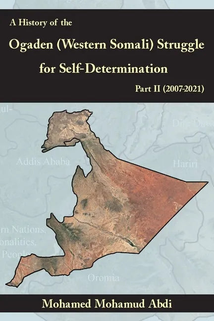 A History Of The Ogaden (Western Somali) Struggle For Self-Determination Part II (2007-2021) - Paperback