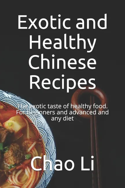 Exotic and Healthy Chinese Recipes: The exotic taste of healthy food. For beginners and advanced and any diet - Paperback