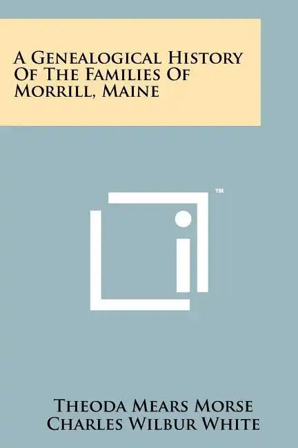 A Genealogical History of the Families of Morrill, Maine - Paperback
