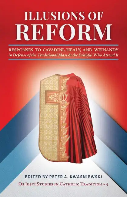 Illusions of Reform: Responses to Cavadini, Healy, and Weinandy in Defense of the Traditional Mass and the Faithful Who Attend It - Paperback