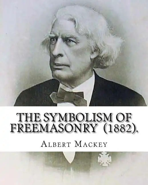 The Symbolism of Freemasonry (1882). By: Albert Mackey: (World's classic's) - Paperback