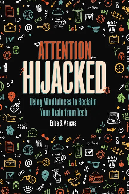 Attention Hijacked: Using Mindfulness to Reclaim Your Brain from Tech - Paperback