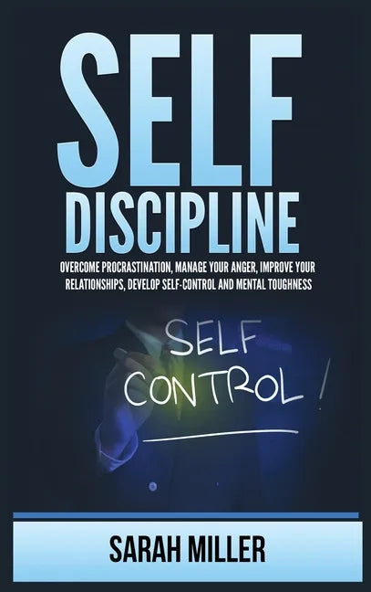 Self-Discipline: Overcome Procrastination, Manage Your Anger, Improve Your Relationships, Develop Self-Control and Mental Toughness - Hardcover