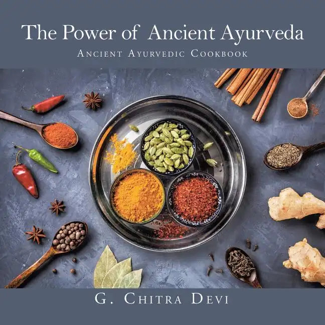 The Power of Ancient Ayurveda: Ancient Ayurvedic Cookbook - Paperback