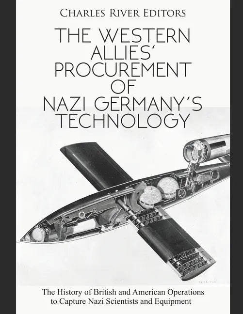 The Western Allies' Procurement of Nazi Germany's Technology: The History of British and American Operations to Capture Nazi Scientists and Equipment - Paperback
