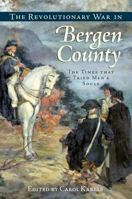 The Revolutionary War in Bergen County: The Times That Tried Men's Souls - Hardcover