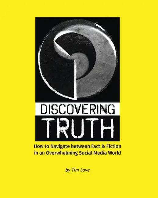 Discovering Truth: How to Navigate between Fact & Fiction in an Overwhelming Social Media World - Paperback