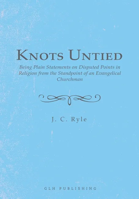 Knots Untied: Being Plain Statements on Disputed Points in Religion from the Standpoint of an Evangelical Churchman - Paperback