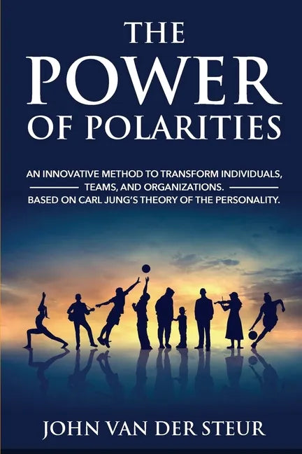 The Power of Polarities: An Innovative Method to Transform Individuals, Teams, and Organizations. Based on Carl Jung's Theory of the Personalit - Paperback