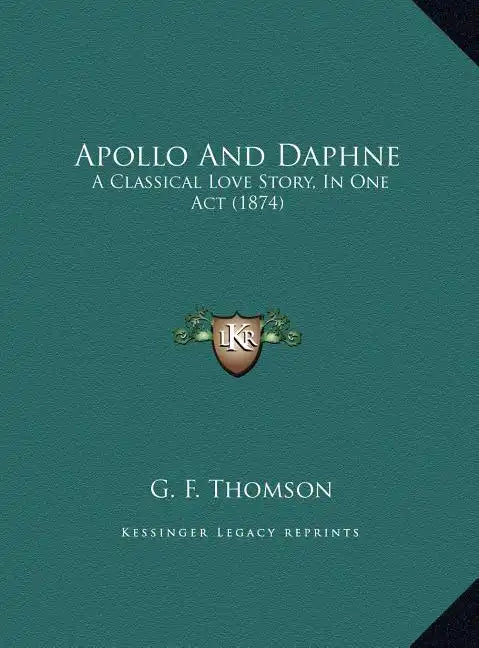 Apollo And Daphne: A Classical Love Story, In One Act (1874) - Hardcover