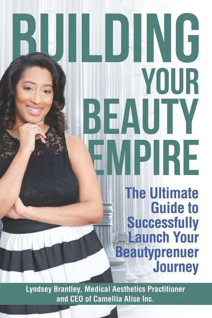 Building Your Beauty Empire: The Ultimate Guide to Successfully Launch Your BeautyPrenuer Journey - Paperback