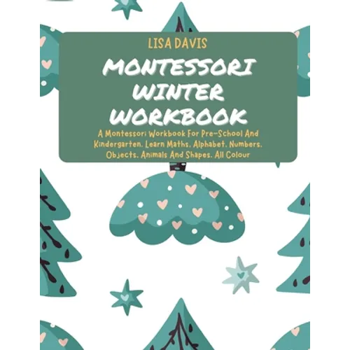 Montessori Winter Workbook: A Montessori Workbook For Pre-School And Kindergarten. Learn Maths, Alphabet, Numbers, Objects, Animals And Shapes. All Co - Paperback