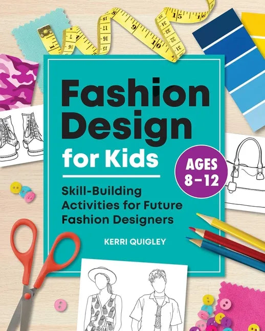 Fashion Design for Kids: Skill-Building Activities for Future Fashion Designers - Paperback