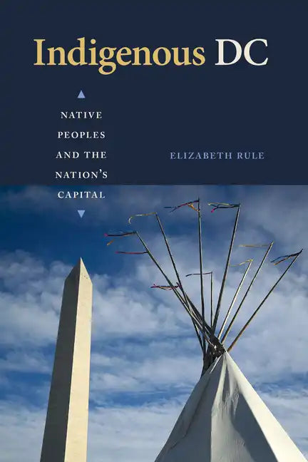 Indigenous DC: Native Peoples and the Nation's Capital - Hardcover