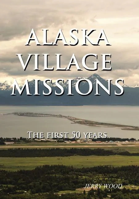 Alaska Village Missions: The First 50 Years - Hardcover