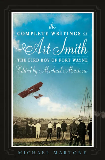 The Complete Writings of Art Smith, the Bird Boy of Fort Wayne, Edited by Michael Martone - Paperback