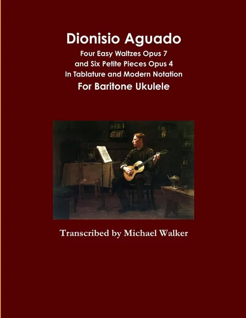 Dionisio Aguado: Four Easy Waltzes Opus 7 and Six Petite Pieces Opus 4 In Tablature and Modern Notation For Baritone Ukulele - Paperback