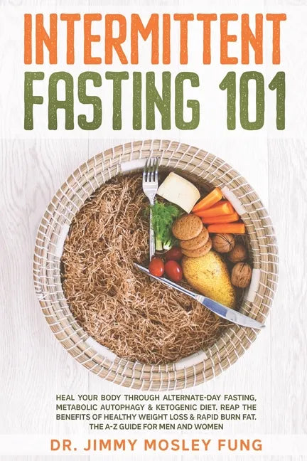 Intermittent Fasting 101: Heal Your Body Through Alternate-Day Fasting, Autophagy & Ketogenic Diet. Get the benefits of Healthy Weight Loss & Bu - Paperback
