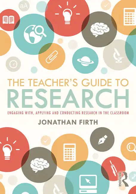 The Teacher's Guide to Research: Engaging With, Applying and Conducting Research in the Classroom - Paperback