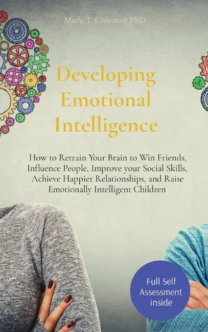 Developing Emotional Intelligence: How to Retrain Your Brain to Win Friends, Influence People, Improve your Social Skills, Achieve Happier Relationshi - Hardcover