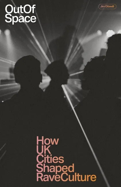 Out of Space: How UK Cities Shaped Rave Culture - Paperback