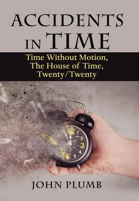 Accidents in Time: Time Without Motion, the House of Time, Twenty/Twenty - Hardcover