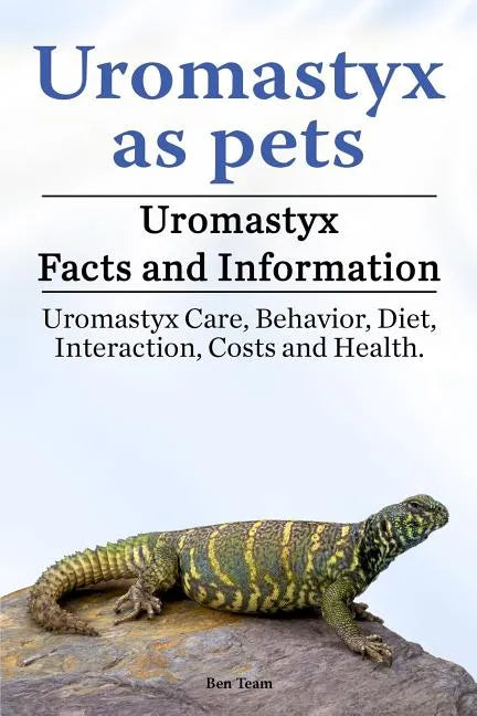 Uromastyx as pets. Uromastyx Facts and Information. Uromastyx Care, Behavior, Diet, Interaction, Costs and Health. - Paperback