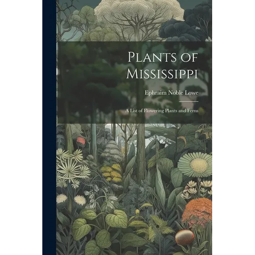 Plants of Mississippi: A List of Flowering Plants and Ferns - Paperback