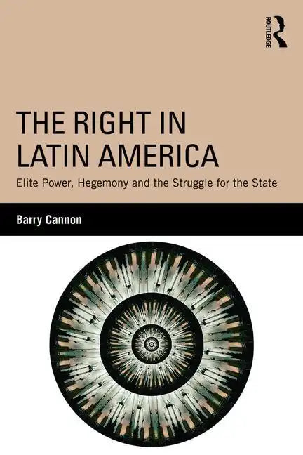 The Right in Latin America: Elite Power, Hegemony and the Struggle for the State - Paperback