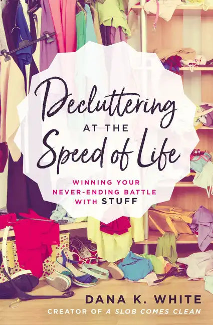 Decluttering at the Speed of Life: Winning Your Never-Ending Battle with Stuff - Paperback