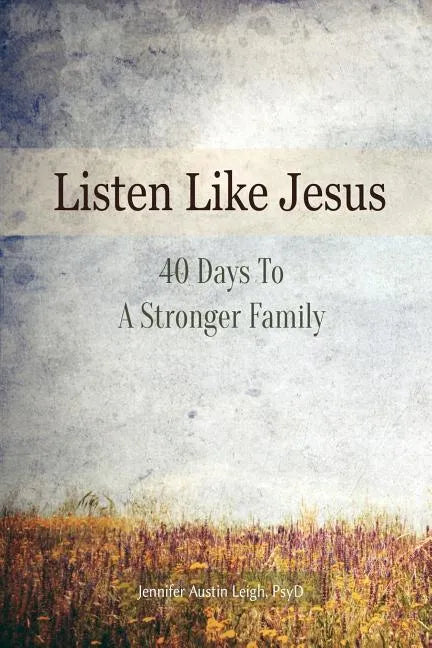 Listen Like Jesus: 40 Days To A Stronger Family - Paperback
