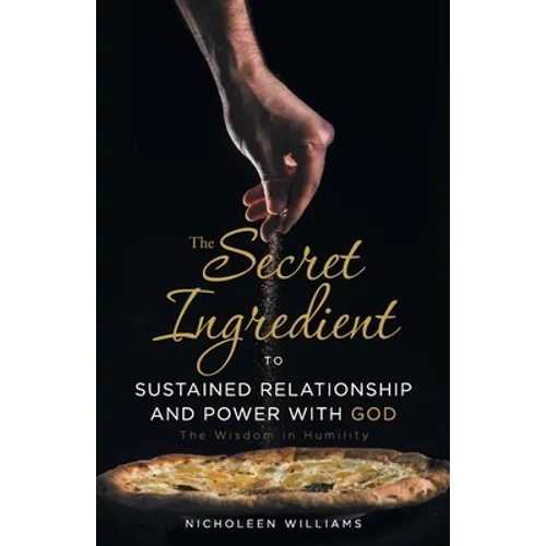 The Secret Ingredient to Sustained Relationship and Power with God: The Wisdom in Humility - Paperback