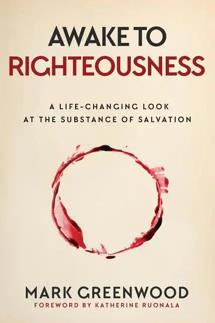 Awake to Righteousness: A Life-Changing Look at the Substance of Salvation - Paperback