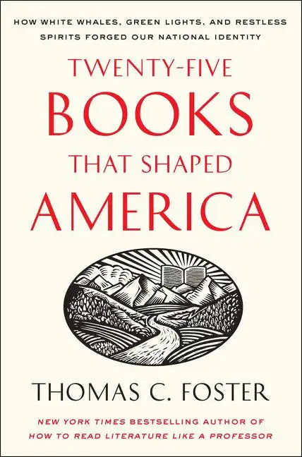 Twenty-Five Books That Shaped America: How White Whales, Green Lights, and Restless Spirits Forged Our National Identity - Paperback