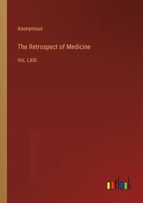 The Retrospect of Medicine: Vol. LXIII - Paperback