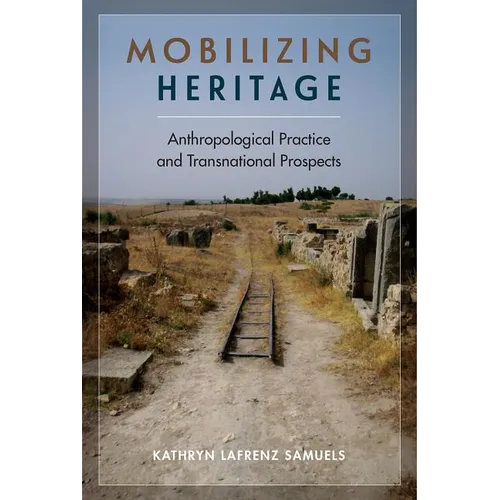 Mobilizing Heritage: Anthropological Practice and Transnational Prospects - Hardcover