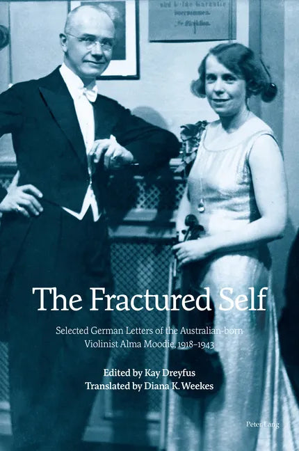 The Fractured Self: Selected German Letters of the Australian-born Violinist Alma Moodie, 1918-1943 - Paperback
