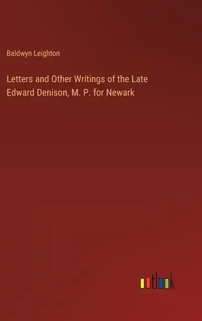 Letters and Other Writings of the Late Edward Denison, M. P. for Newark - Hardcover